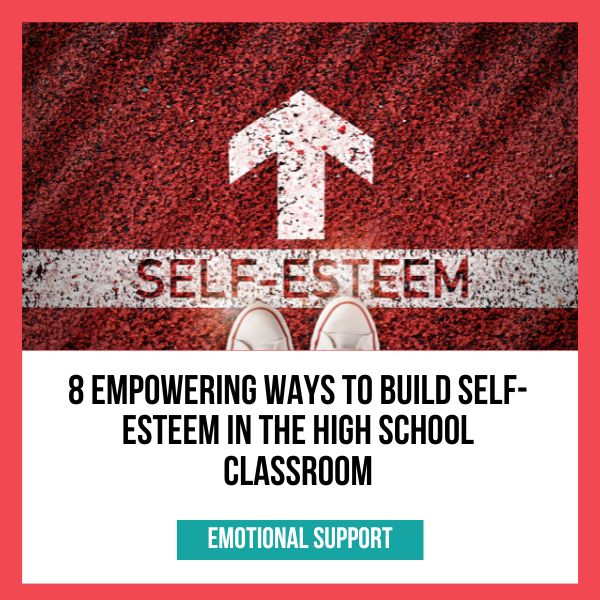 Teacher Help Files 2 8 Empowering Ways to Build Self-Esteem in the High School Classroom